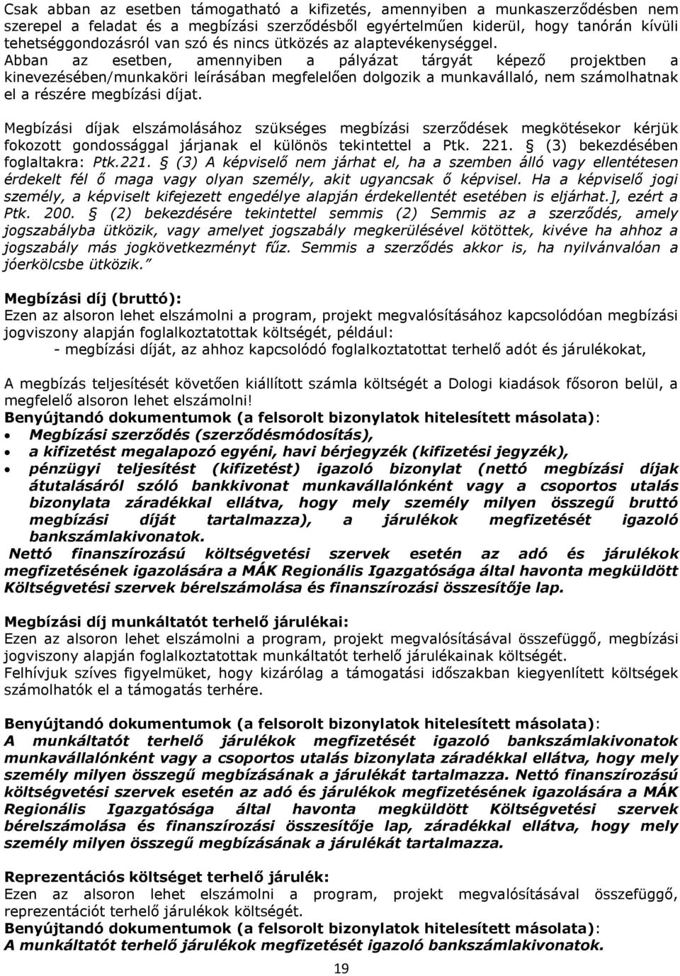 Abban az esetben, amennyiben a pályázat tárgyát képező projektben a kinevezésében/munkaköri leírásában megfelelően dolgozik a munkavállaló, nem számolhatnak el a részére megbízási díjat.