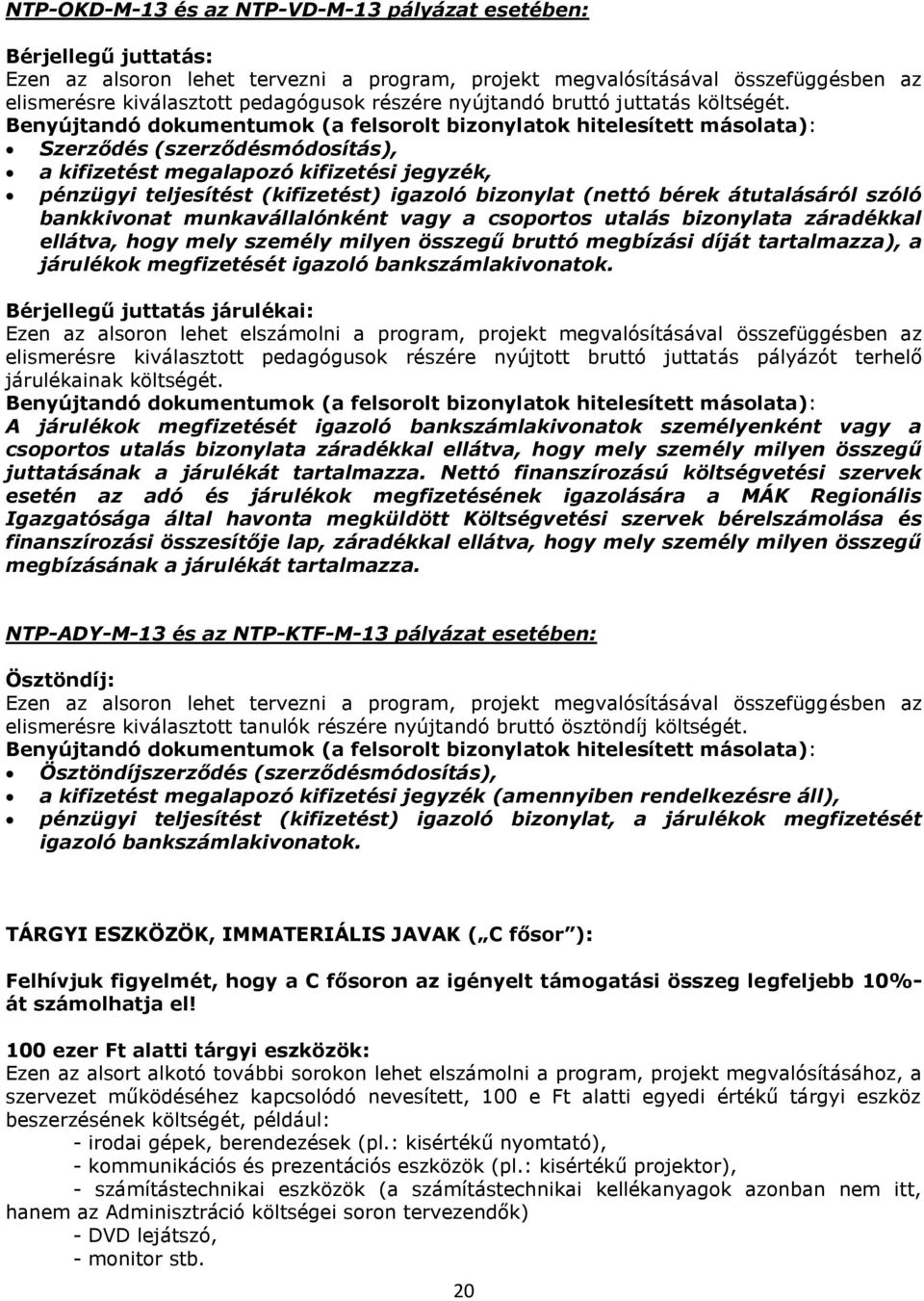 Benyújtandó dokumentumok (a felsorolt bizonylatok hitelesített másolata): Szerződés (szerződésmódosítás), a kifizetést megalapozó kifizetési jegyzék, pénzügyi teljesítést (kifizetést) igazoló