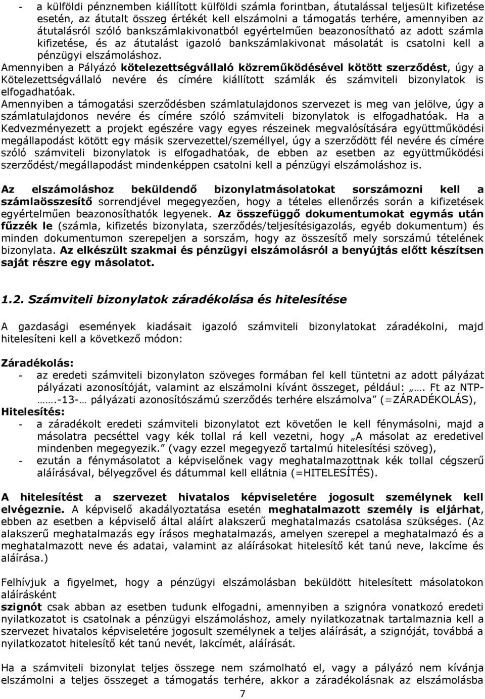 Amennyiben a Pályázó kötelezettségvállaló közreműködésével kötött szerződést, úgy a Kötelezettségvállaló nevére és címére kiállított számlák és számviteli bizonylatok is elfogadhatóak.