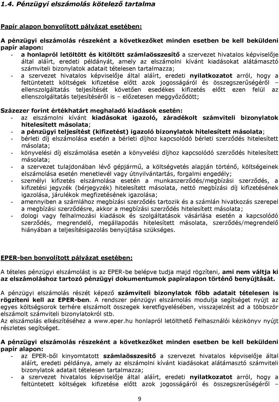 tartalmazza; - a szervezet hivatalos képviselője által aláírt, eredeti nyilatkozatot arról, hogy a feltüntetett költségek kifizetése előtt azok jogosságáról és összegszerűségéről ellenszolgáltatás