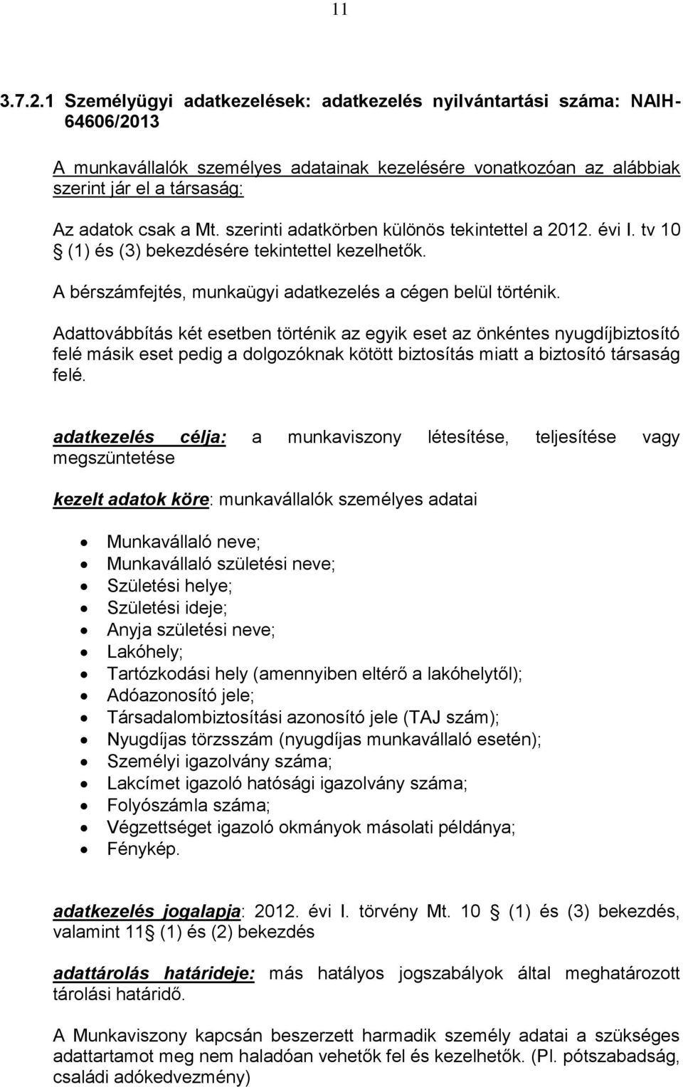 szerinti adatkörben különös tekintettel a 2012. évi I. tv 10 (1) és (3) bekezdésére tekintettel kezelhetők. A bérszámfejtés, munkaügyi adatkezelés a cégen belül történik.