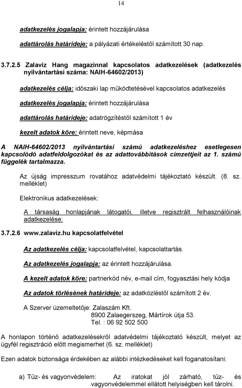 érintett hozzájárulása adattárolás határideje: adatrögzítéstől számított 1 év kezelt adatok köre: érintett neve, képmása A NAIH-64602/2013 nyilvántartási számú adatkezeléshez esetlegesen kapcsolódó