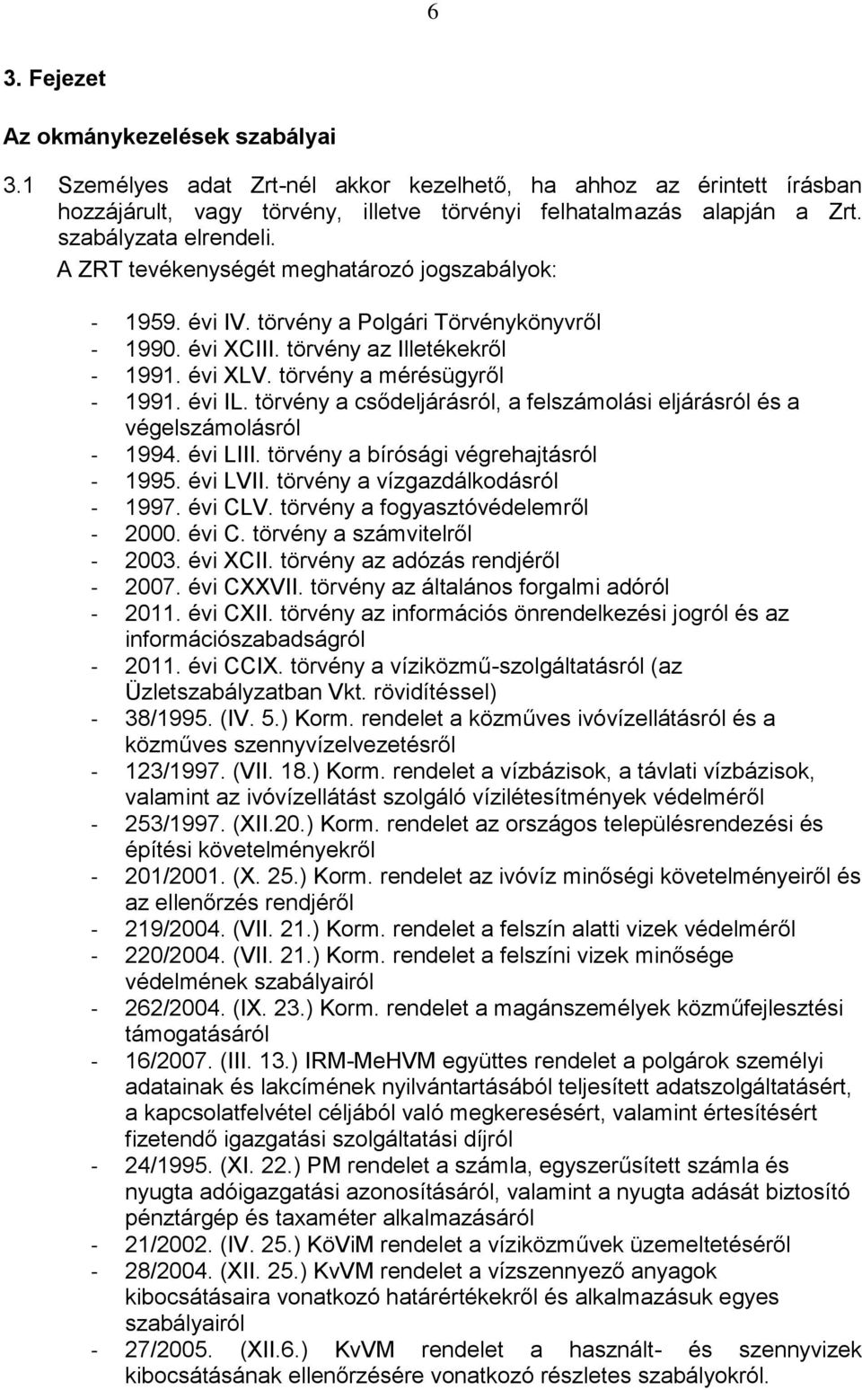 törvény a mérésügyről - 1991. évi IL. törvény a csődeljárásról, a felszámolási eljárásról és a végelszámolásról - 1994. évi LIII. törvény a bírósági végrehajtásról - 1995. évi LVII.