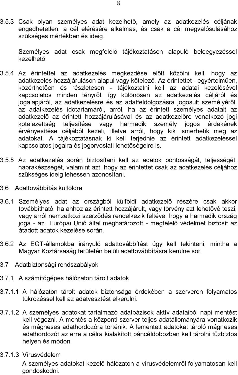 4 Az érintettel az adatkezelés megkezdése előtt közölni kell, hogy az adatkezelés hozzájáruláson alapul vagy kötelező.