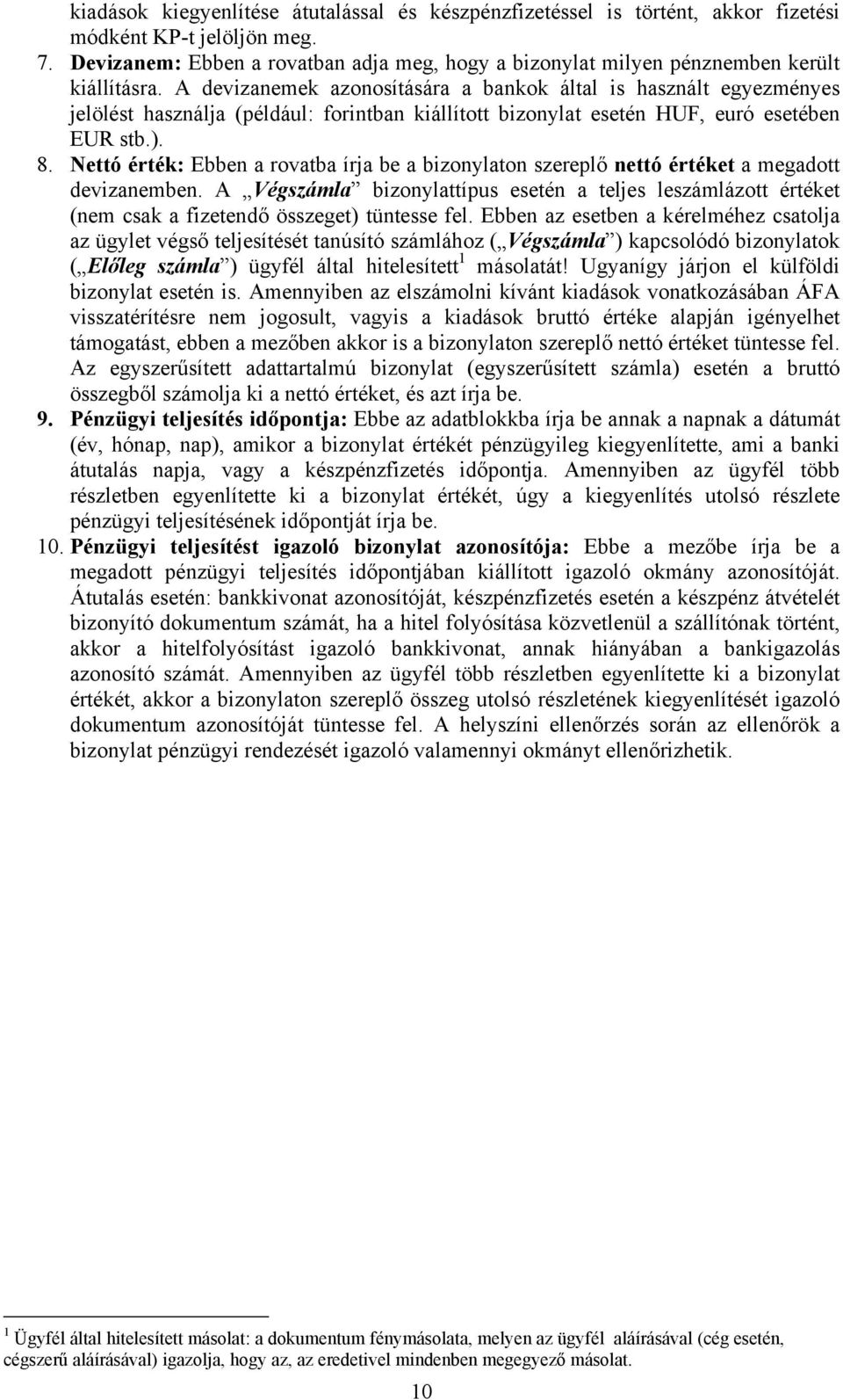 A devizanemek azonosítására a bankok által is használt egyezményes jelölést használja (például: forintban kiállított bizonylat esetén HUF, euró esetében EUR stb.). 8.