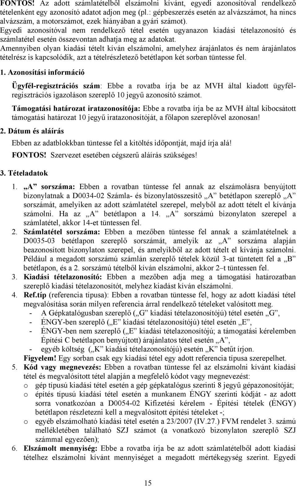 Egyedi azonosítóval nem rendelkező tétel esetén ugyanazon kiadási tételazonosító és számlatétel esetén összevontan adhatja meg az adatokat.