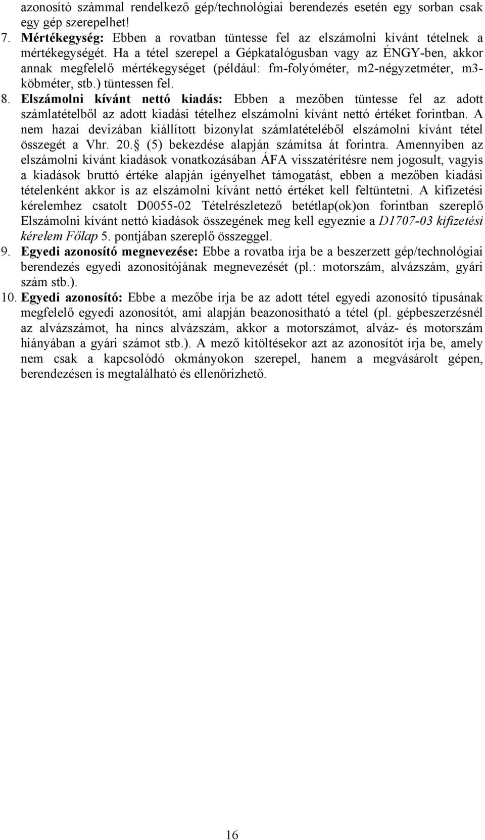 Elszámolni kívánt nettó kiadás: Ebben a mezőben tüntesse fel az adott számlatételből az adott kiadási tételhez elszámolni kívánt nettó értéket forintban.