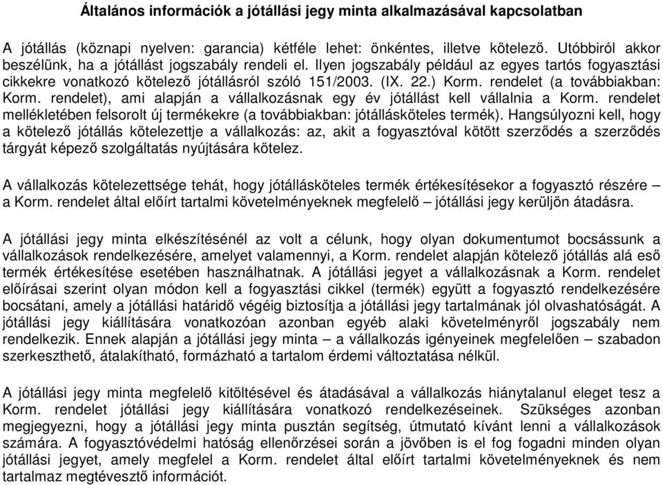 rendelet (a továbbiakban: Korm. rendelet), ami alapján a vállalkozásnak egy év jótállást kell vállalnia a Korm. rendelet mellékletében felsorolt új termékekre (a továbbiakban: jótállásköteles termék).