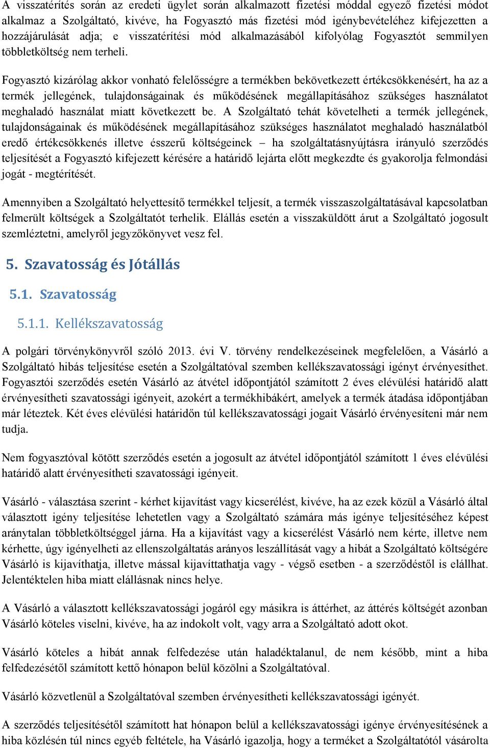 Fogyasztó kizárólag akkor vonható felelősségre a termékben bekövetkezett értékcsökkenésért, ha az a termék jellegének, tulajdonságainak és működésének megállapításához szükséges használatot meghaladó