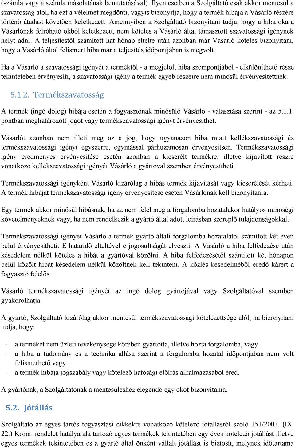 Amennyiben a Szolgáltató bizonyítani tudja, hogy a hiba oka a Vásárlónak felróható okból keletkezett, nem köteles a Vásárló által támasztott szavatossági igénynek helyt adni.