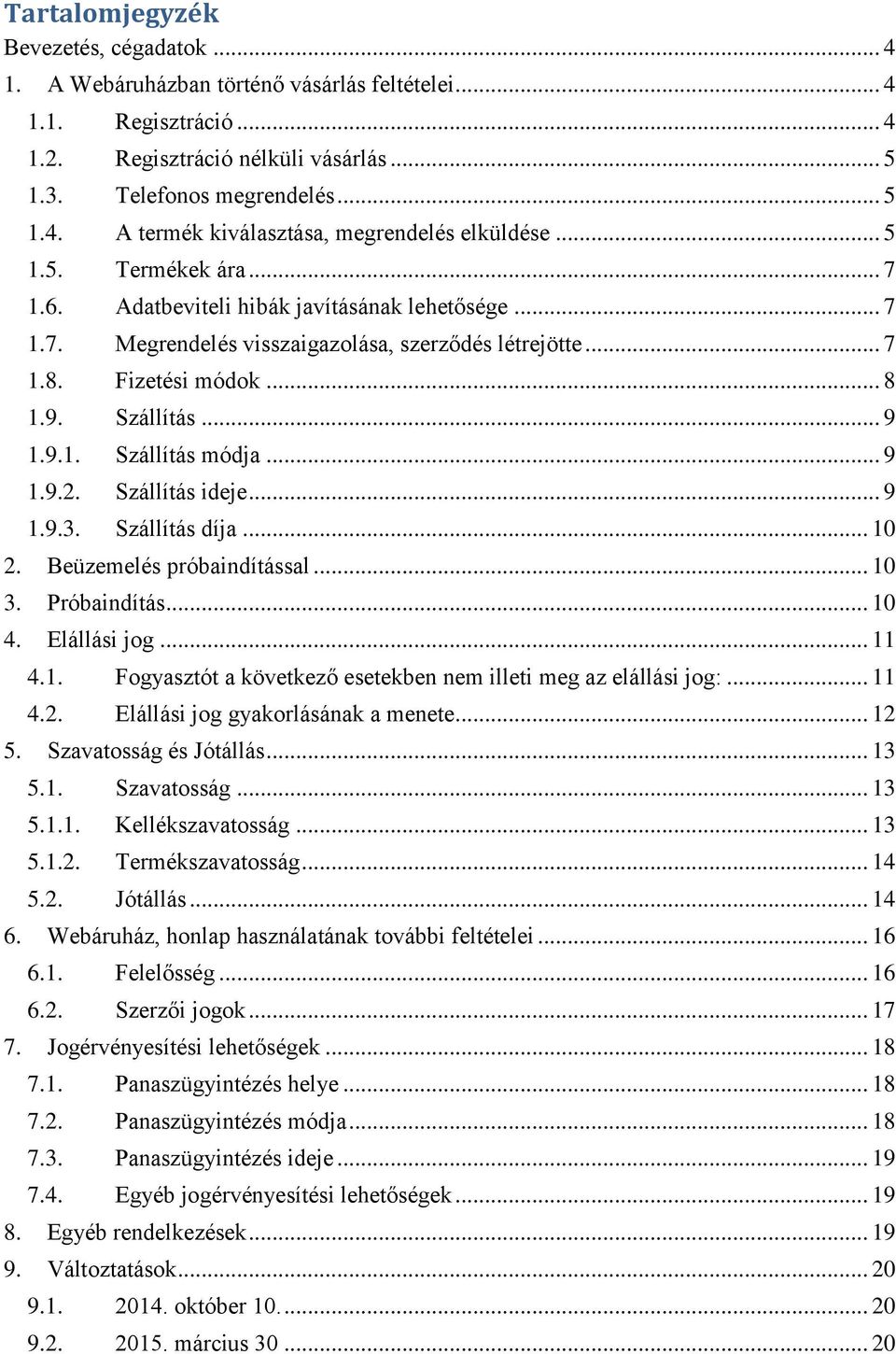 .. 9 1.9.2. Szállítás ideje... 9 1.9.3. Szállítás díja... 10 2. Beüzemelés próbaindítással... 10 3. Próbaindítás... 10 4. Elállási jog... 11 4.1. Fogyasztót a következő esetekben nem illeti meg az elállási jog:.