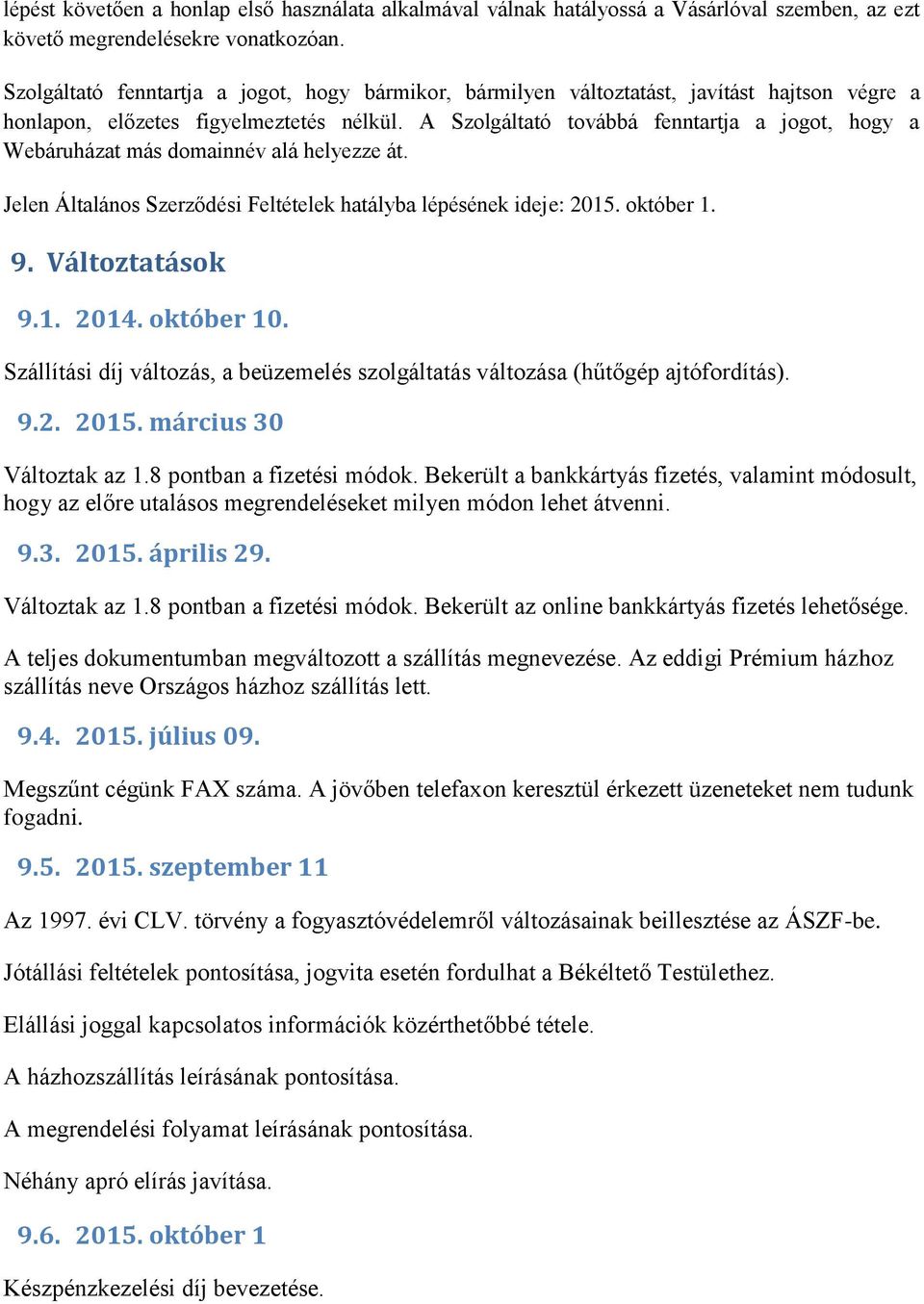 A Szolgáltató továbbá fenntartja a jogot, hogy a Webáruházat más domainnév alá helyezze át. Jelen Általános Szerződési Feltételek hatályba lépésének ideje: 2015. október 1. 9. Változtatások 9.1. 2014.