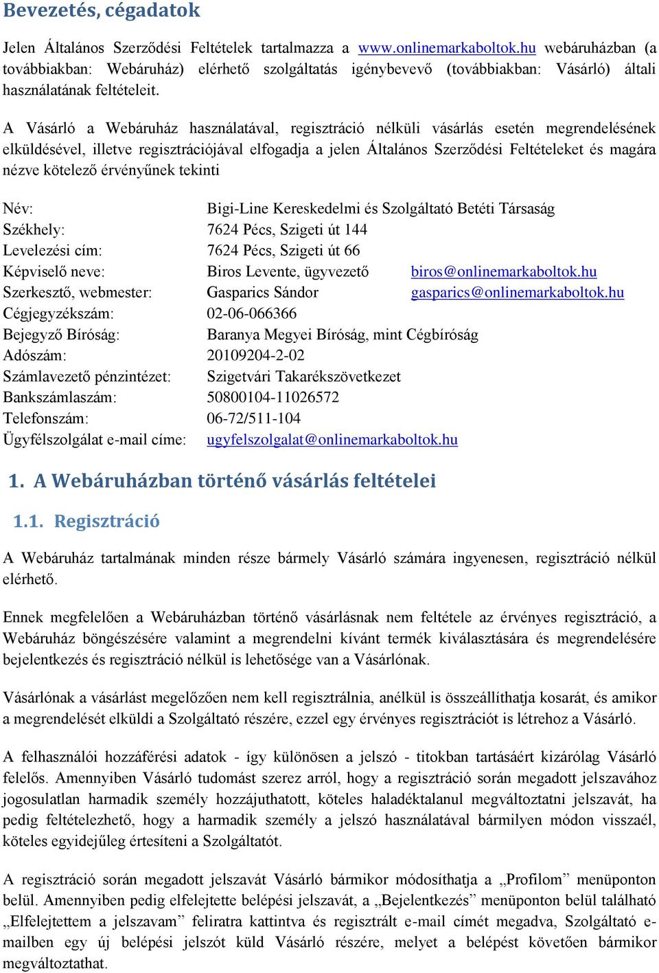 A Vásárló a Webáruház használatával, regisztráció nélküli vásárlás esetén megrendelésének elküldésével, illetve regisztrációjával elfogadja a jelen Általános Szerződési Feltételeket és magára nézve