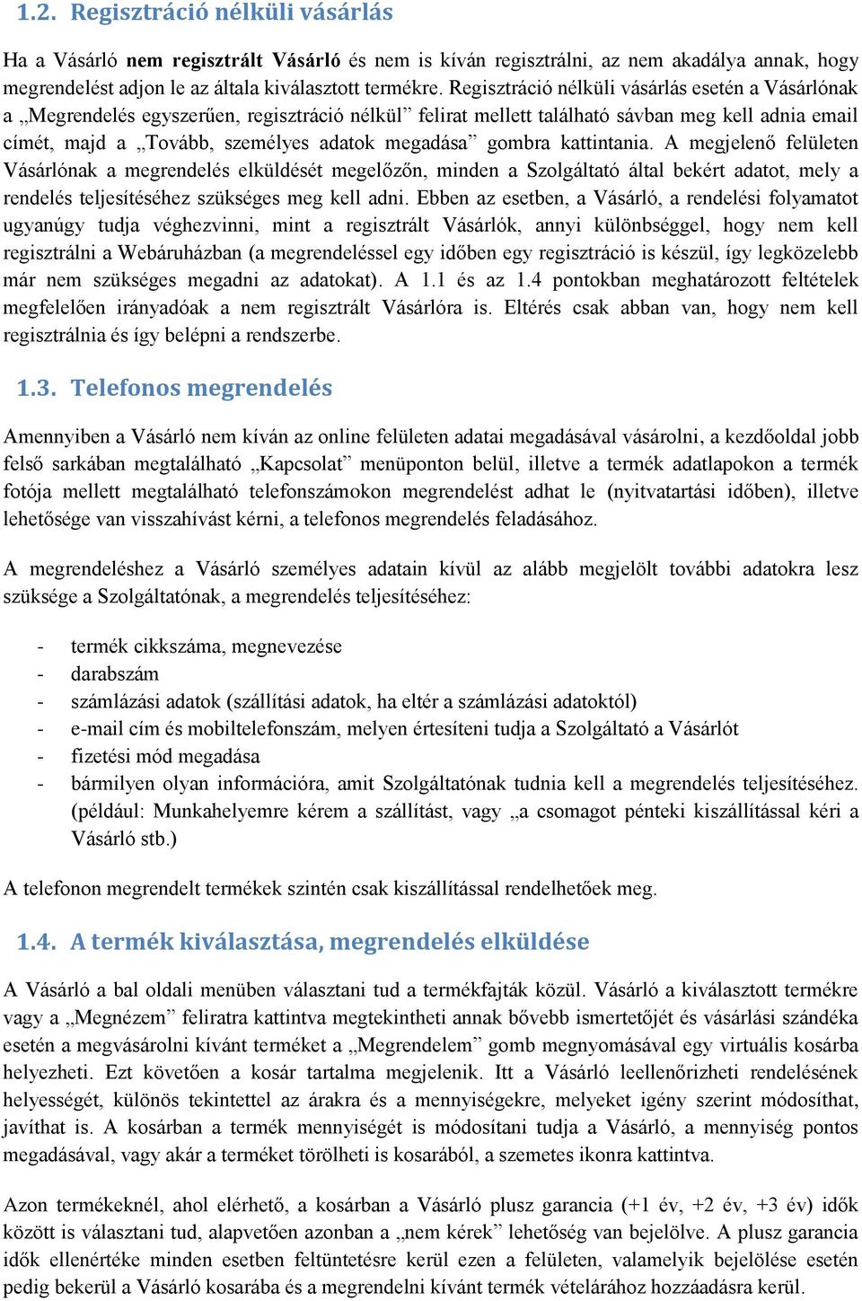 gombra kattintania. A megjelenő felületen Vásárlónak a megrendelés elküldését megelőzőn, minden a Szolgáltató által bekért adatot, mely a rendelés teljesítéséhez szükséges meg kell adni.