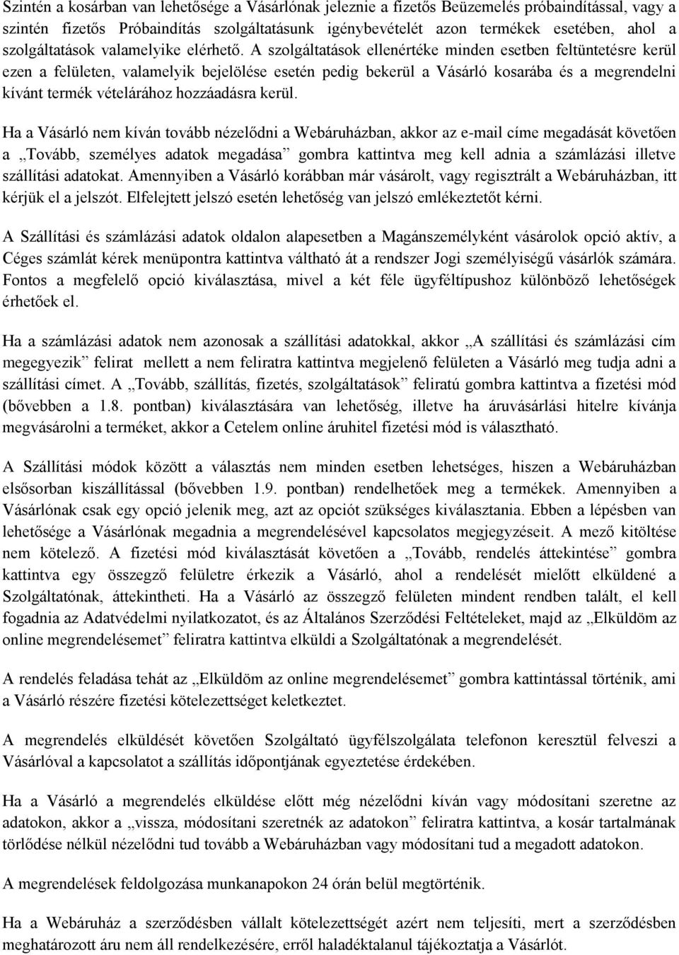 A szolgáltatások ellenértéke minden esetben feltüntetésre kerül ezen a felületen, valamelyik bejelölése esetén pedig bekerül a Vásárló kosarába és a megrendelni kívánt termék vételárához hozzáadásra