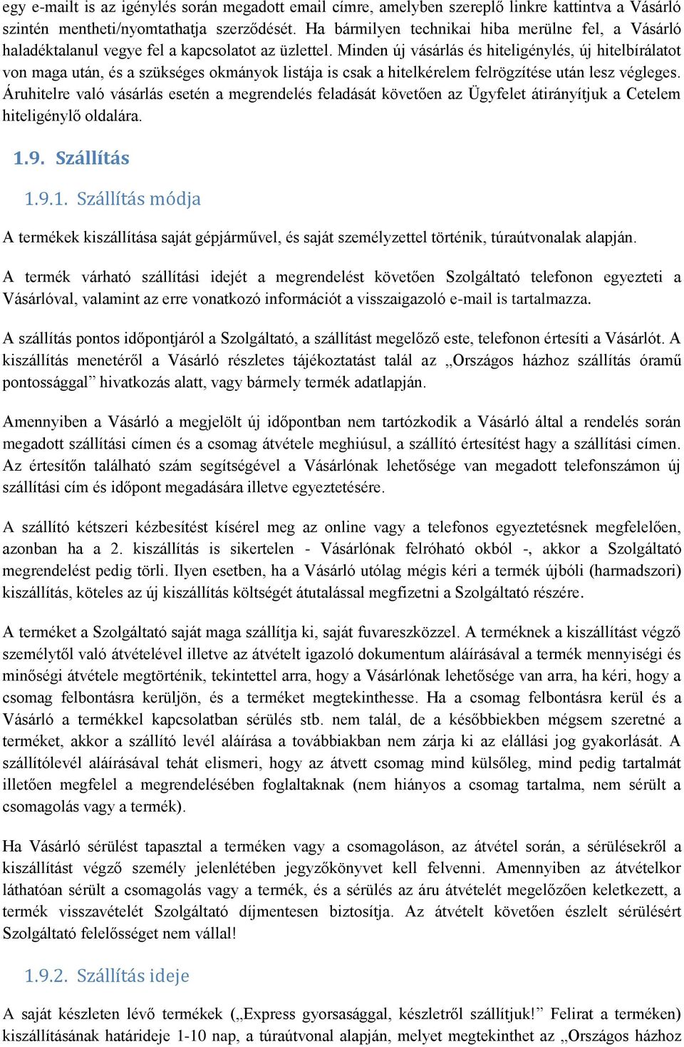 Minden új vásárlás és hiteligénylés, új hitelbírálatot von maga után, és a szükséges okmányok listája is csak a hitelkérelem felrögzítése után lesz végleges.