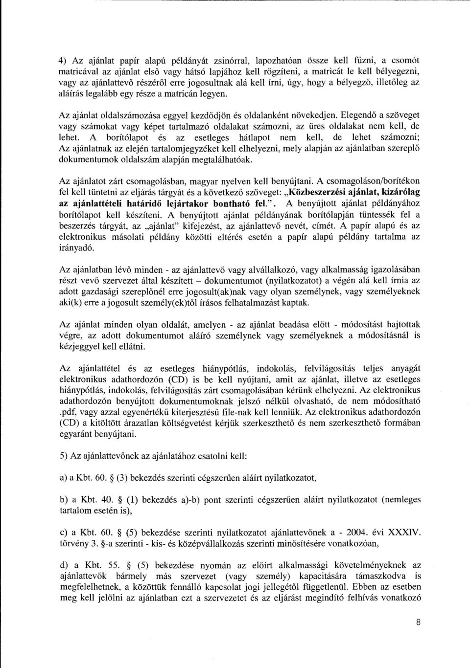 Az ajanlat oldalszamozasa eggyel kezd6djon es oldalankent novekedjen. Elegend6 a szoveget vagy szamokat vagy kepet tartalmaz6 oldalakat szamozni, az tires oldalakat nem kell, de lehet.