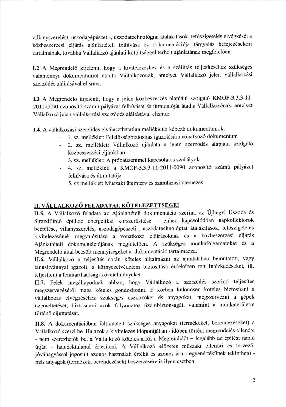 2 A Megrendel6 kijelenti, hogy a kivitelezeshez es a szallitas teljesitesehez sztikseges valamennyi dokumentumot atadta Vallalkoz6nak, amelyet Vallalkoz6 jelen vallalkozasi szerz6des alairasaval