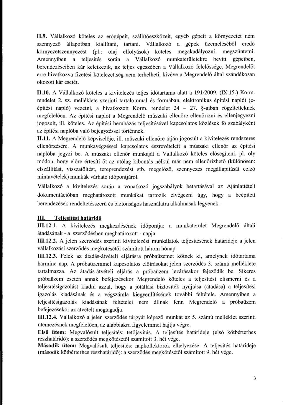 Amennyiben a teljesites soran a Vallalkoz6 munkateriiletekre bevitt gepeiben, berendezeseiben kar keletkezik, az teljes egeszeben a V allalkoz6 felel6ssege, Megrendel6t erre hivatkozva fizetesi