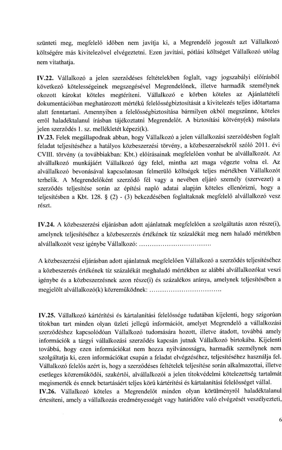 megteriteni. Vallalkoz6 e korben koteles az Ajanlatteteli dokumentaci6ban meghatarozott mertekii felel6ssegbiztositasat a kivitelezes teljes id6tartama alatt fenntartani.