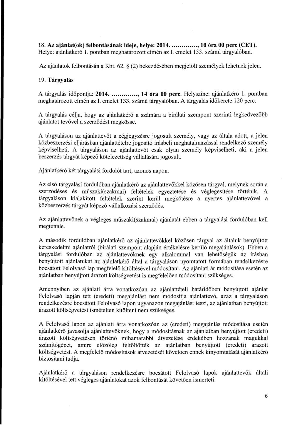 szamu targyal6ban. A targyalas id6kerete 120 perc. A targyalas celja, hogy az ajanlatker6 a szamara a biralati szempont szerinti legkedvezobb ajanlatot tev6vel a szerz6dest megkosse.