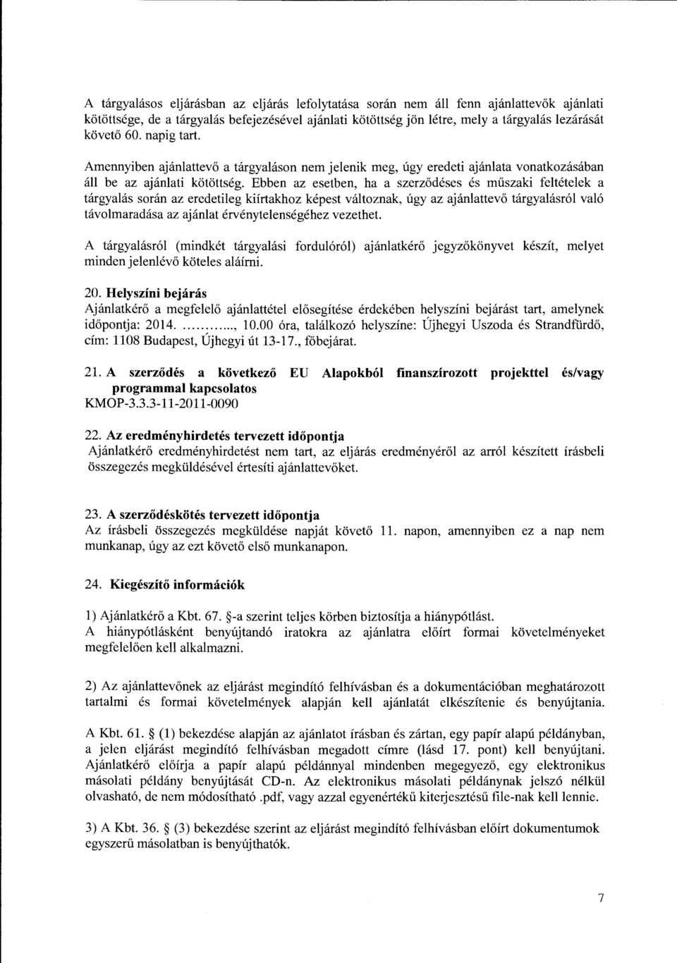 Ebben az esetben, ha a szerz6deses es miiszaki feltetelek a targyalas soran az eredetileg kiirtakhoz kepest valtoznak, ugy az ajanlattev6 targyalasr61 val6 tavolmaradasa az ajanlat ervenytelensegehez