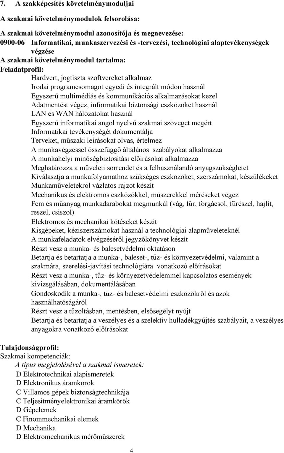 és kommunikációs alkalmazásokat kezel Adatmentést végez, informatikai biztonsági eszközöket használ LAN és WAN hálózatokat használ Egyszerű informatikai angol nyelvű szakmai szöveget megért