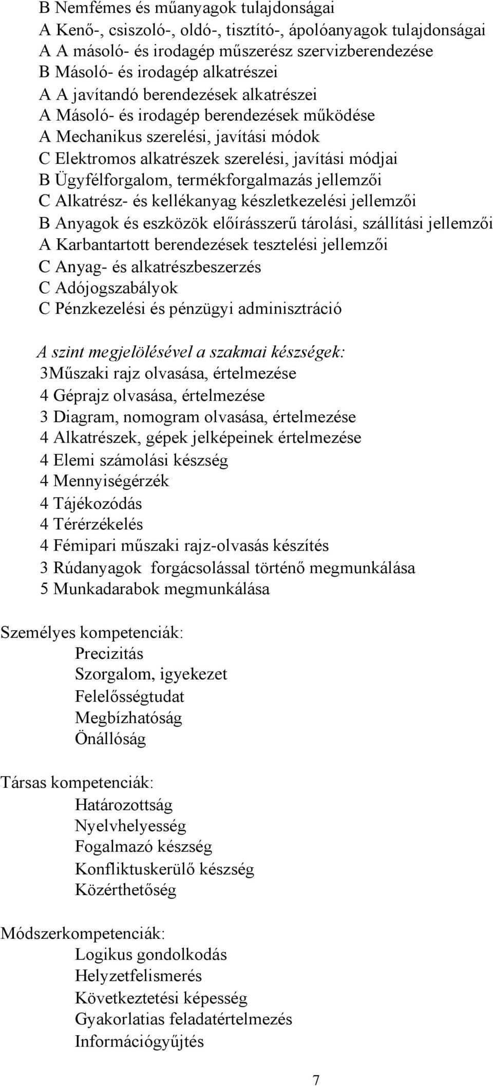 jellemzői C Alkatrész és kellékanyag készletkezelési jellemzői B Anyagok és eszközök előírásszerű tárolási, szállítási jellemzői A Karbantartott berendezések tesztelési jellemzői C Anyag és