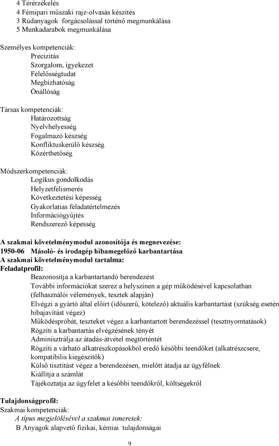 Helyzetfelismerés Következtetési képesség Gyakorlatias feladatértelmezés Információgyűjtés Rendszerező képesség A szakmai követelménymodul azonosítója és megnevezése: 195006 Másoló és irodagép