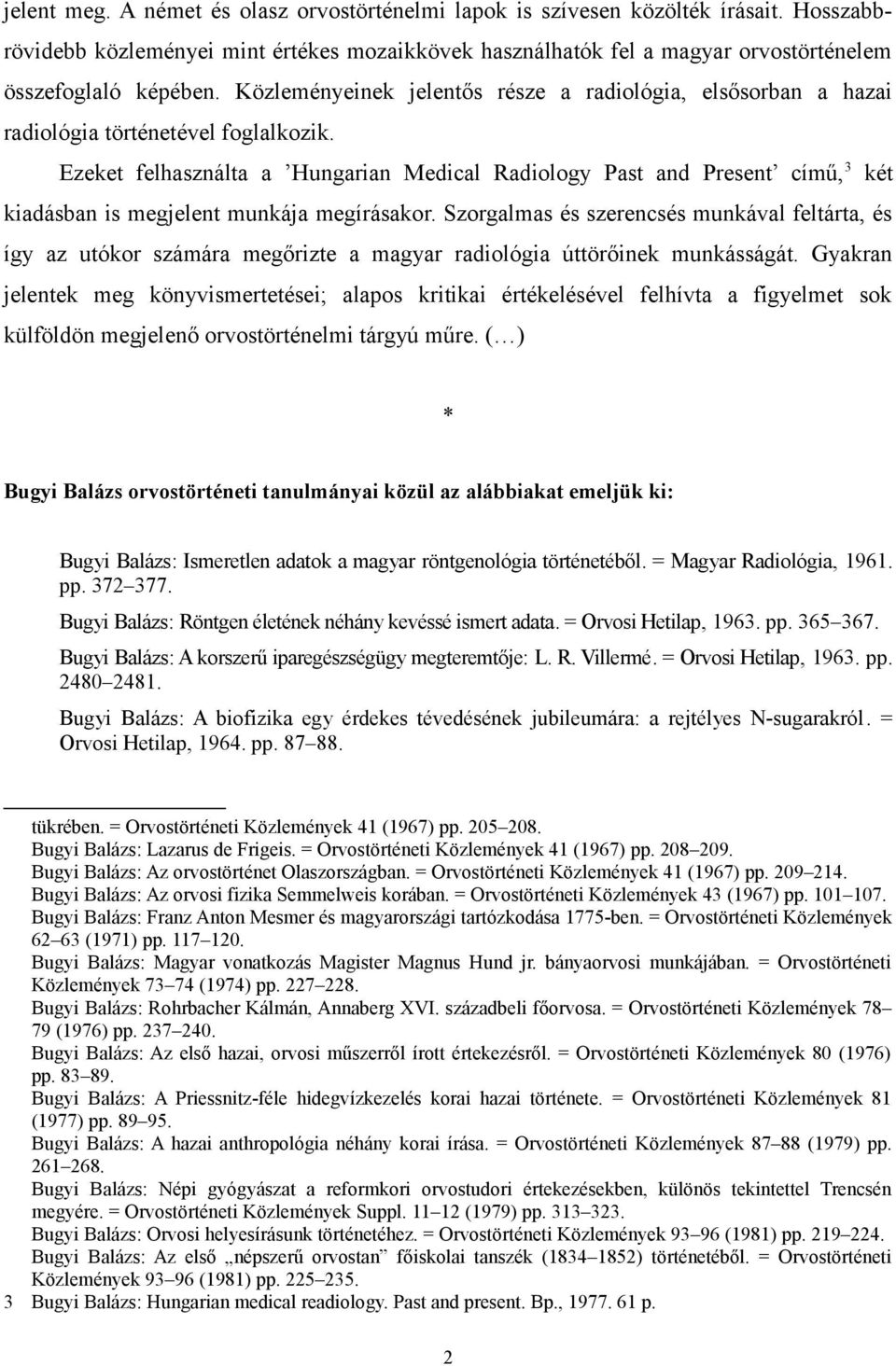 Ezeket felhasználta a Hungarian Medical Radiology Past and Present című, 3 két kiadásban is megjelent munkája megírásakor.