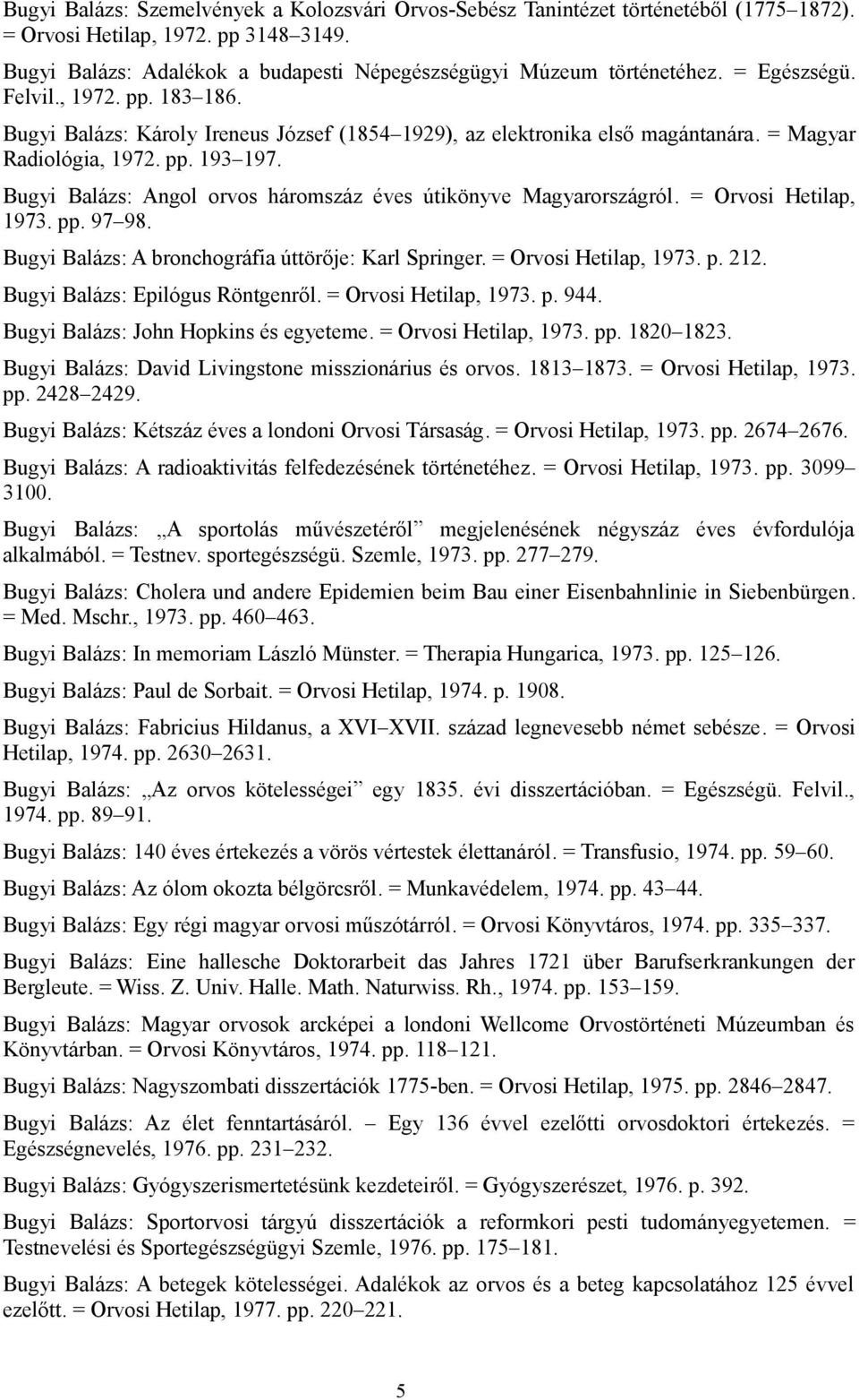 Bugyi Balázs: Angol orvos háromszáz éves útikönyve Magyarországról. = Orvosi Hetilap, 1973. pp. 97 98. Bugyi Balázs: A bronchográfia úttörője: Karl Springer. = Orvosi Hetilap, 1973. p. 212.