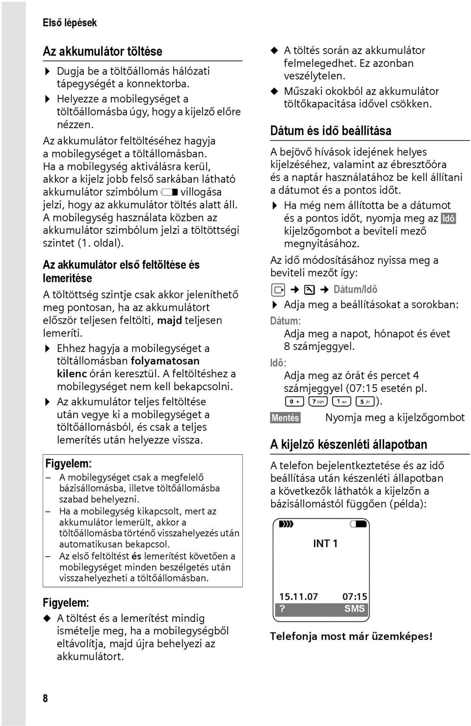 Ha a mobilegység aktiválásra kerül, akkor a kijelz jobb felső sarkában látható akkumulátor szimbólum e villogása jelzi, hogy az akkumulátor töltés alatt áll.