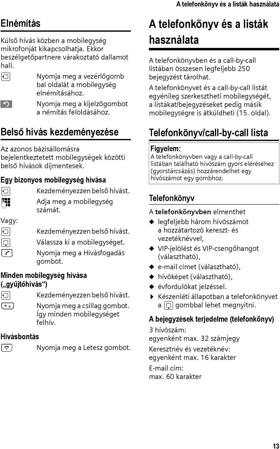 Belső hívás kezdeményezése Az azonos bázisállomásra bejelentkeztetett mobilegységek közötti belső hívások díjmentesek. Egy bizonyos mobilegység hívása u Kezdeményezzen belső hívást.