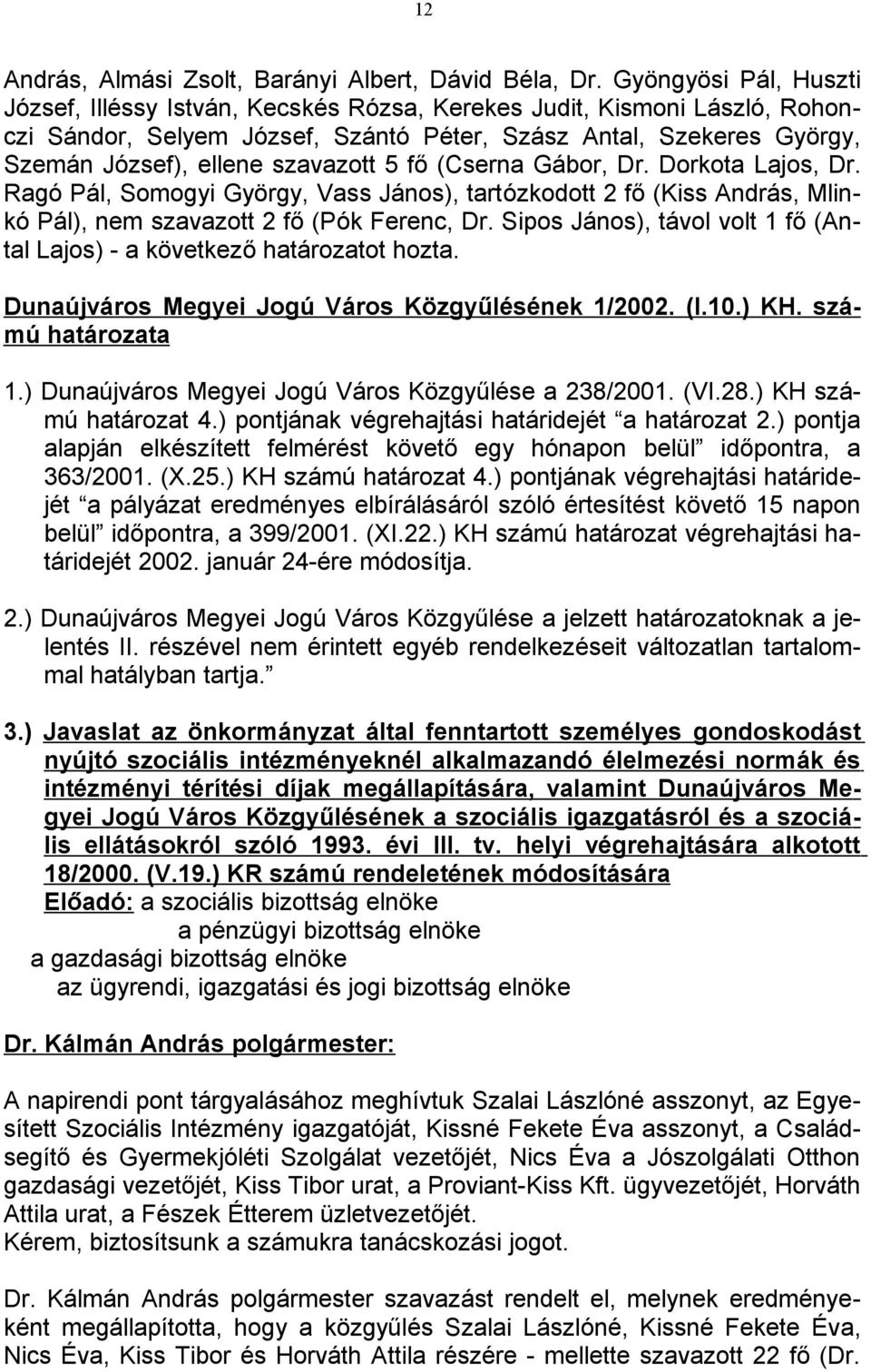 szavazott 5 fő (Cserna Gábor, Dr. Dorkota Lajos, Dr. Ragó Pál, Somogyi György, Vass János), tartózkodott 2 fő (Kiss András, Mlinkó Pál), nem szavazott 2 fő (Pók Ferenc, Dr.