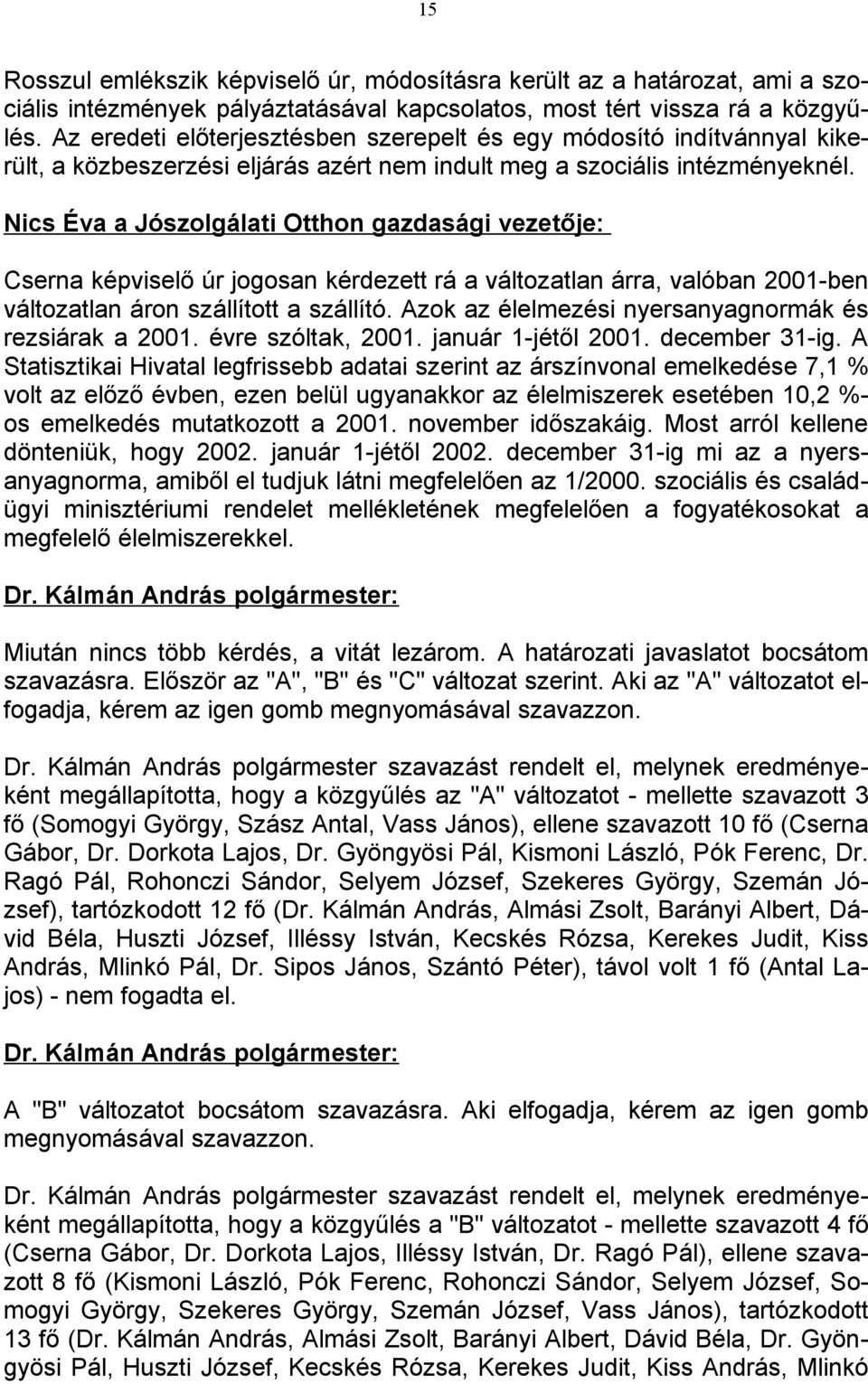 Nics Éva a Jószolgálati Otthon gazdasági vezetője: Cserna képviselő úr jogosan kérdezett rá a változatlan árra, valóban 2001-ben változatlan áron szállított a szállító.