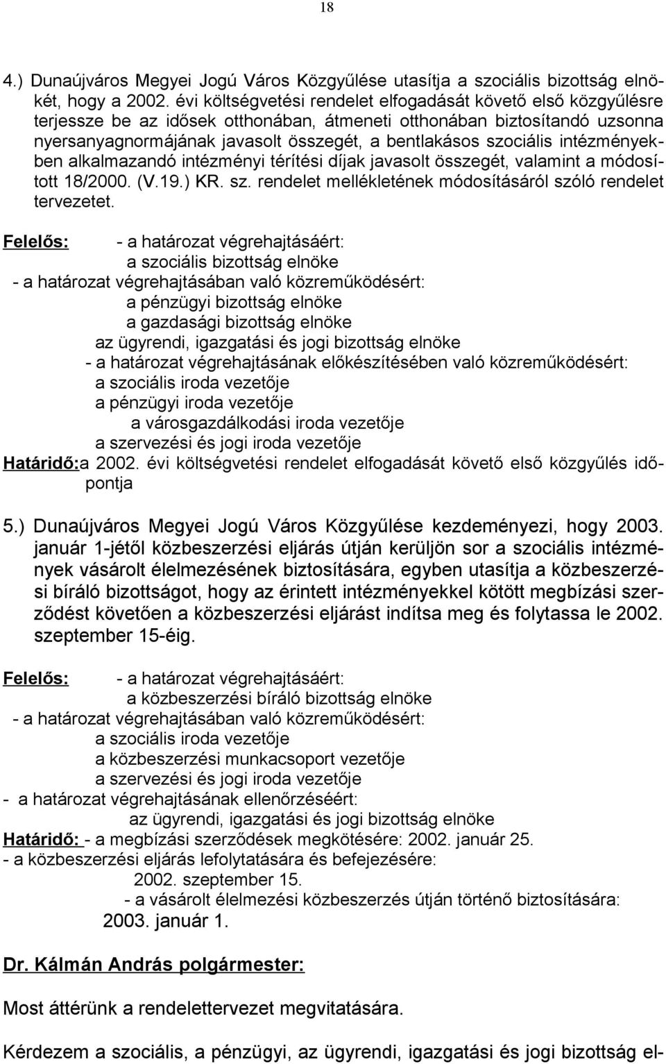 szociális intézményekben alkalmazandó intézményi térítési díjak javasolt összegét, valamint a módosított 18/2000. (V.19.) KR. sz. rendelet mellékletének módosításáról szóló rendelet tervezetet.