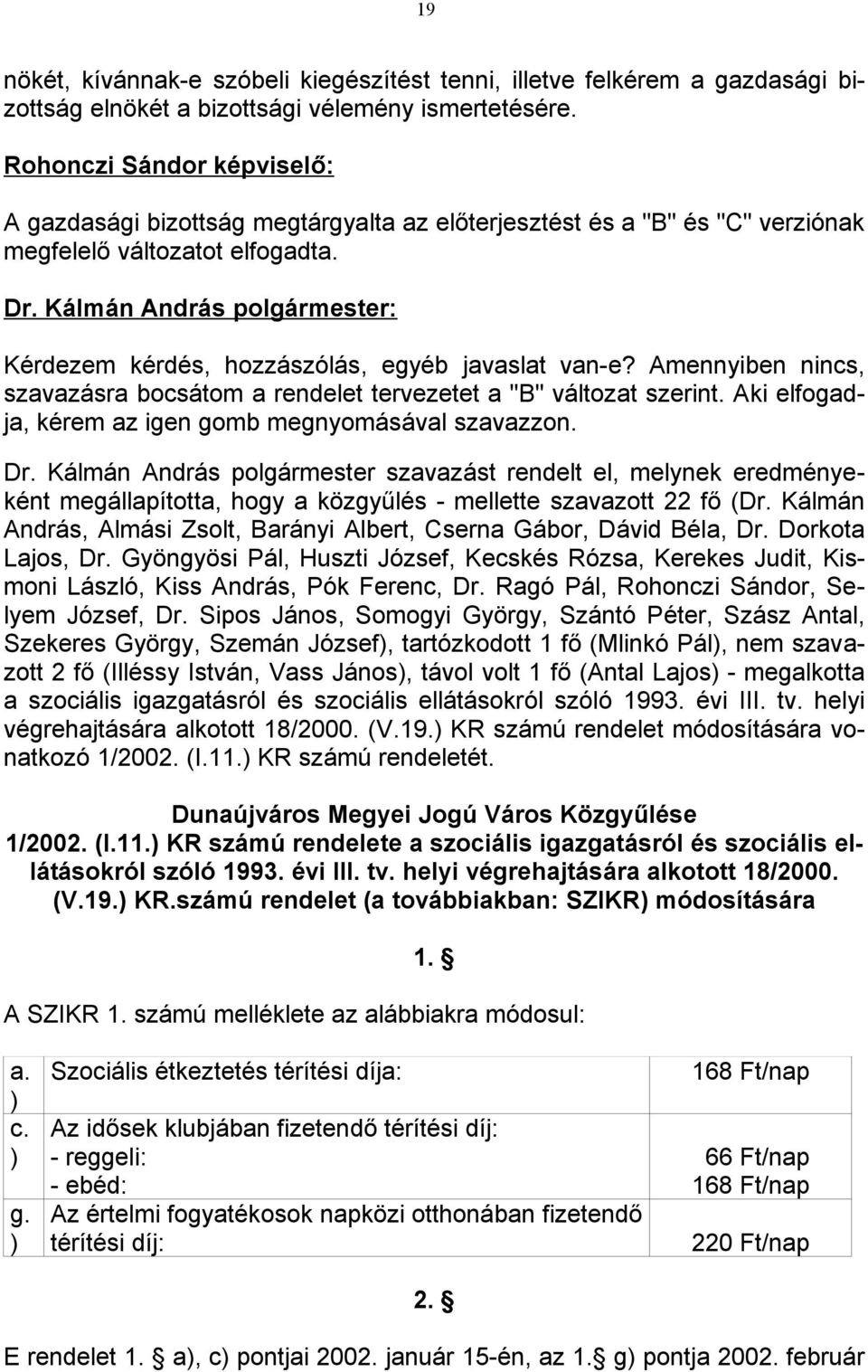 Amennyiben nincs, szavazásra bocsátom a rendelet tervezetet a "B" változat szerint. Aki elfogadja, kérem az igen gomb megnyomásával szavazzon. Dr.