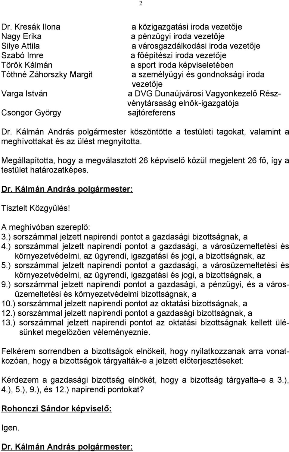 Kálmán András polgármester köszöntötte a testületi tagokat, valamint a meghívottakat és az ülést megnyitotta.