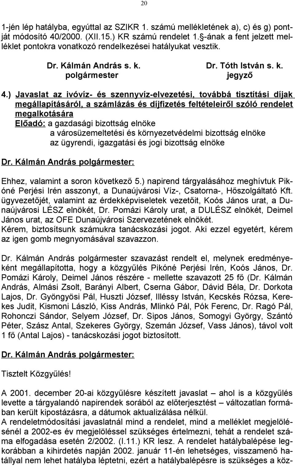 ) Javaslat az ivóvíz- és szennyvíz-elvezetési, továbbá tisztítási díjak megállapításáról, a számlázás és díjfizetés feltételeiről szóló rendelet megalkotására Előadó: a gazdasági bizottság elnöke a