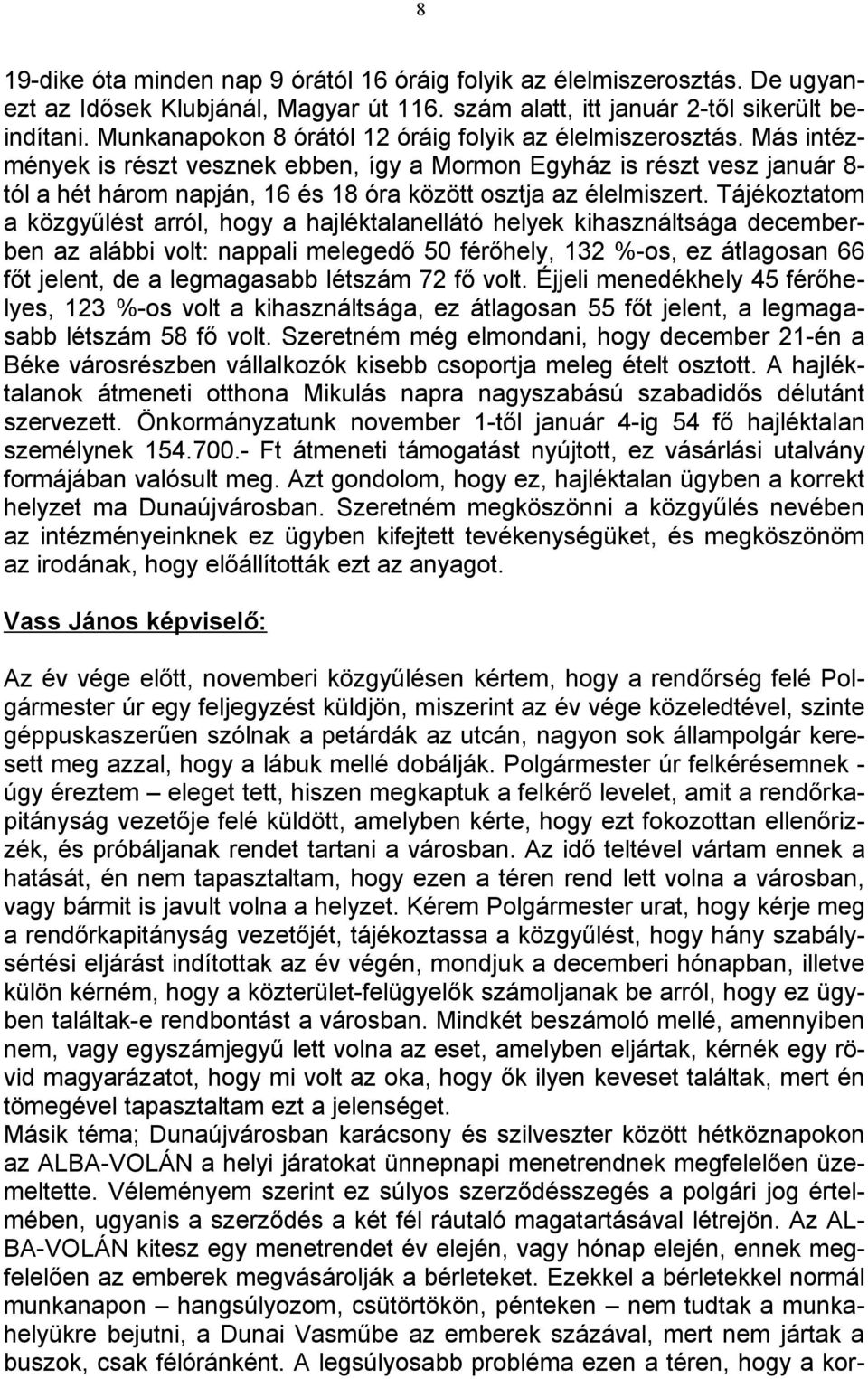 Más intézmények is részt vesznek ebben, így a Mormon Egyház is részt vesz január 8- tól a hét három napján, 16 és 18 óra között osztja az élelmiszert.