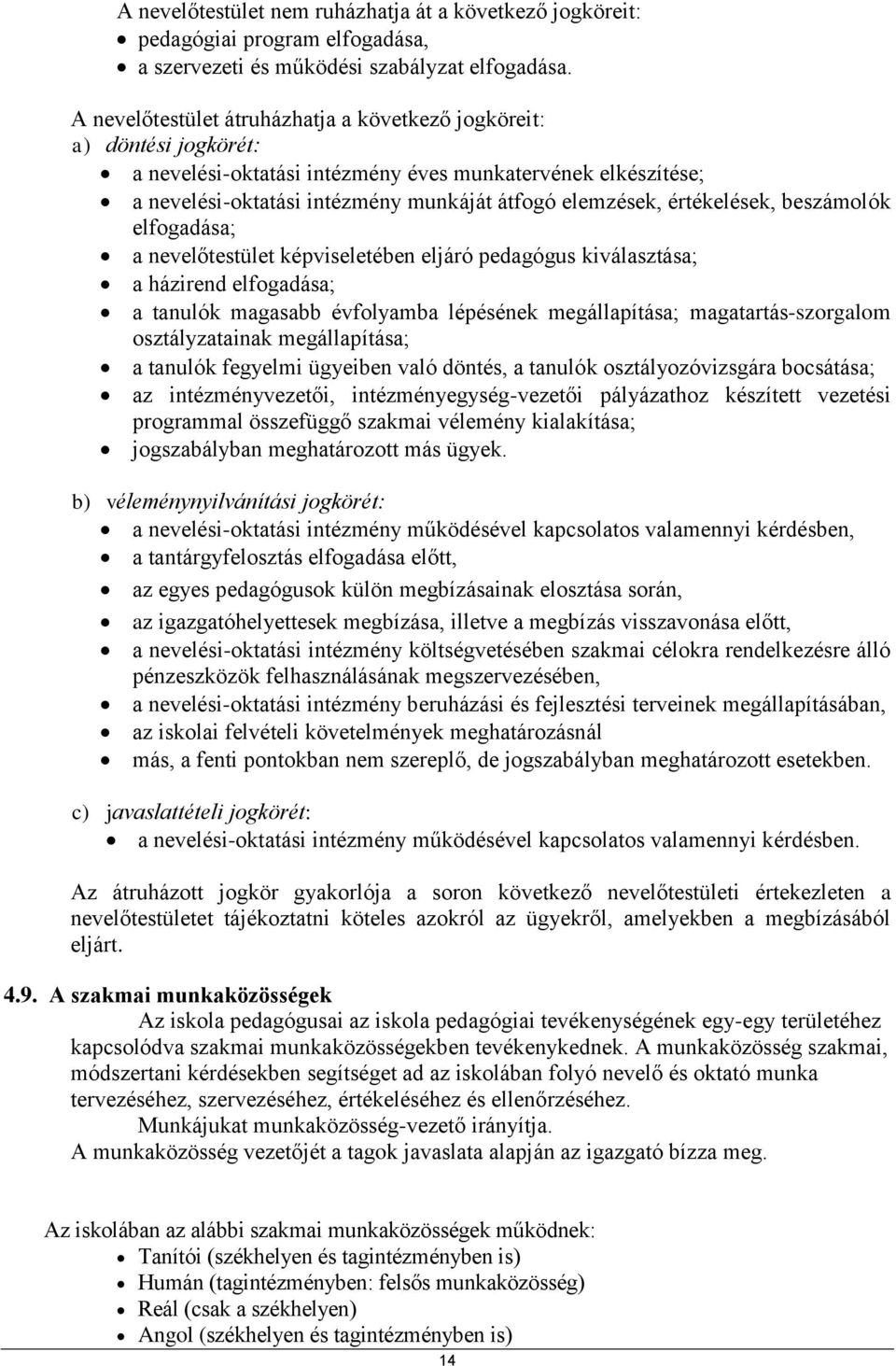 értékelések, beszámolók elfogadása; a nevelőtestület képviseletében eljáró pedagógus kiválasztása; a házirend elfogadása; a tanulók magasabb évfolyamba lépésének megállapítása; magatartás-szorgalom