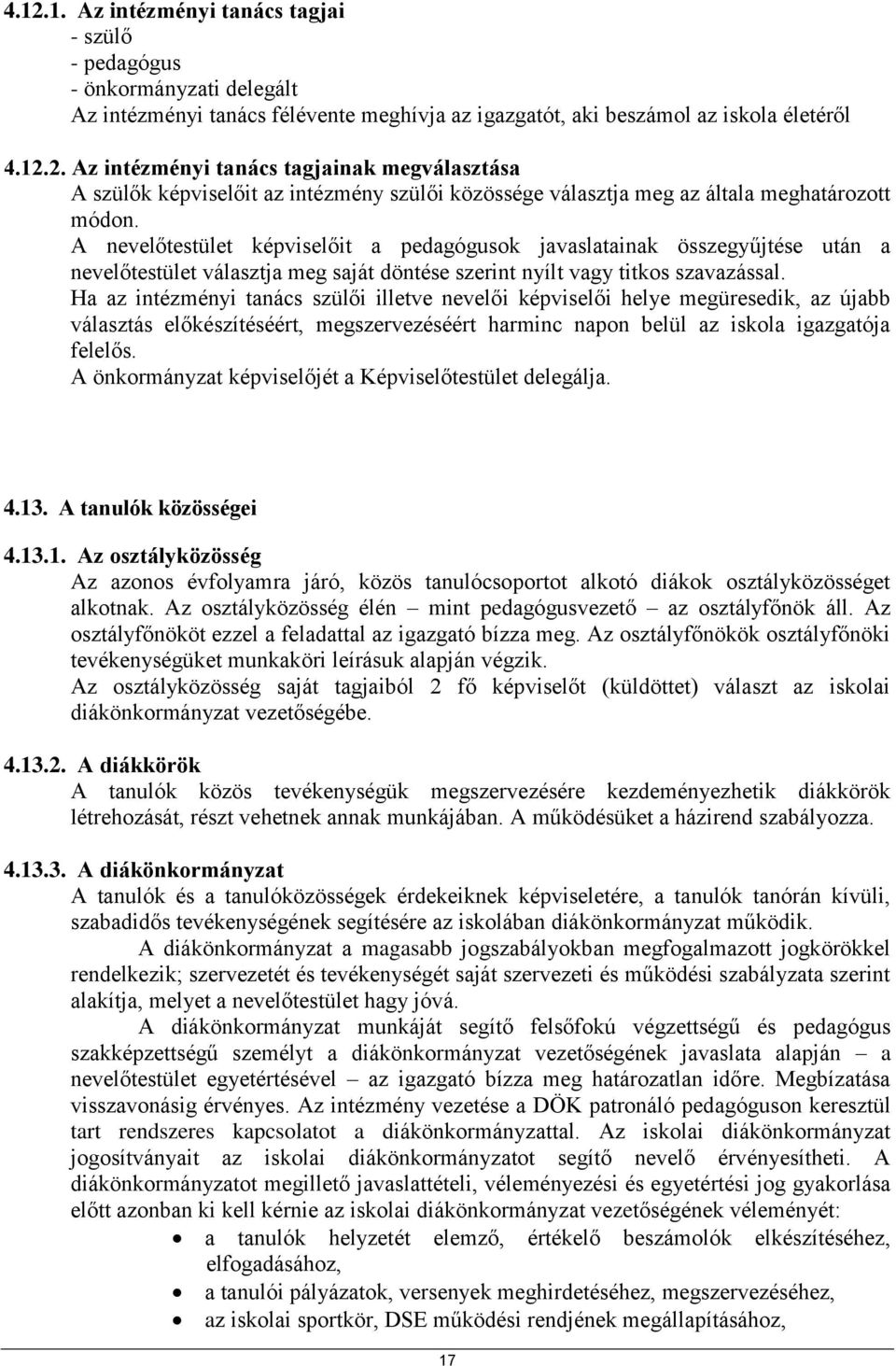 Ha az intézményi tanács szülői illetve nevelői képviselői helye megüresedik, az újabb választás előkészítéséért, megszervezéséért harminc napon belül az iskola igazgatója felelős.