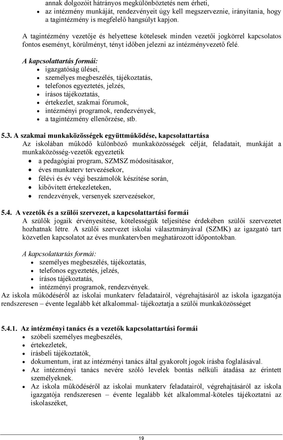 A kapcsolattartás formái: igazgatóság ülései, személyes megbeszélés, tájékoztatás, telefonos egyeztetés, jelzés, írásos tájékoztatás, értekezlet, szakmai fórumok, intézményi programok, rendezvények,