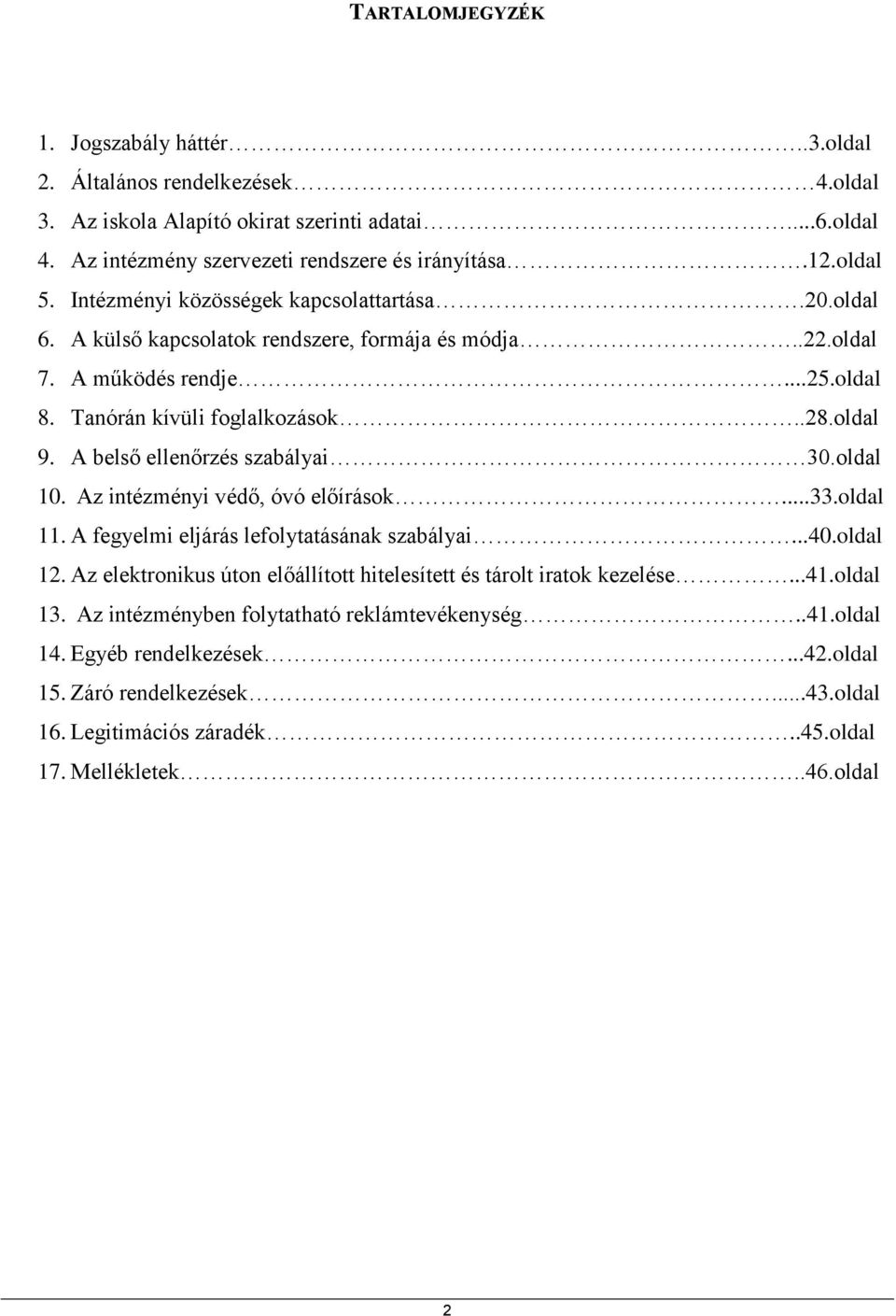 A belső ellenőrzés szabályai 30.oldal 10. Az intézményi védő, óvó előírások...33.oldal 11. A fegyelmi eljárás lefolytatásának szabályai...40.oldal 12.