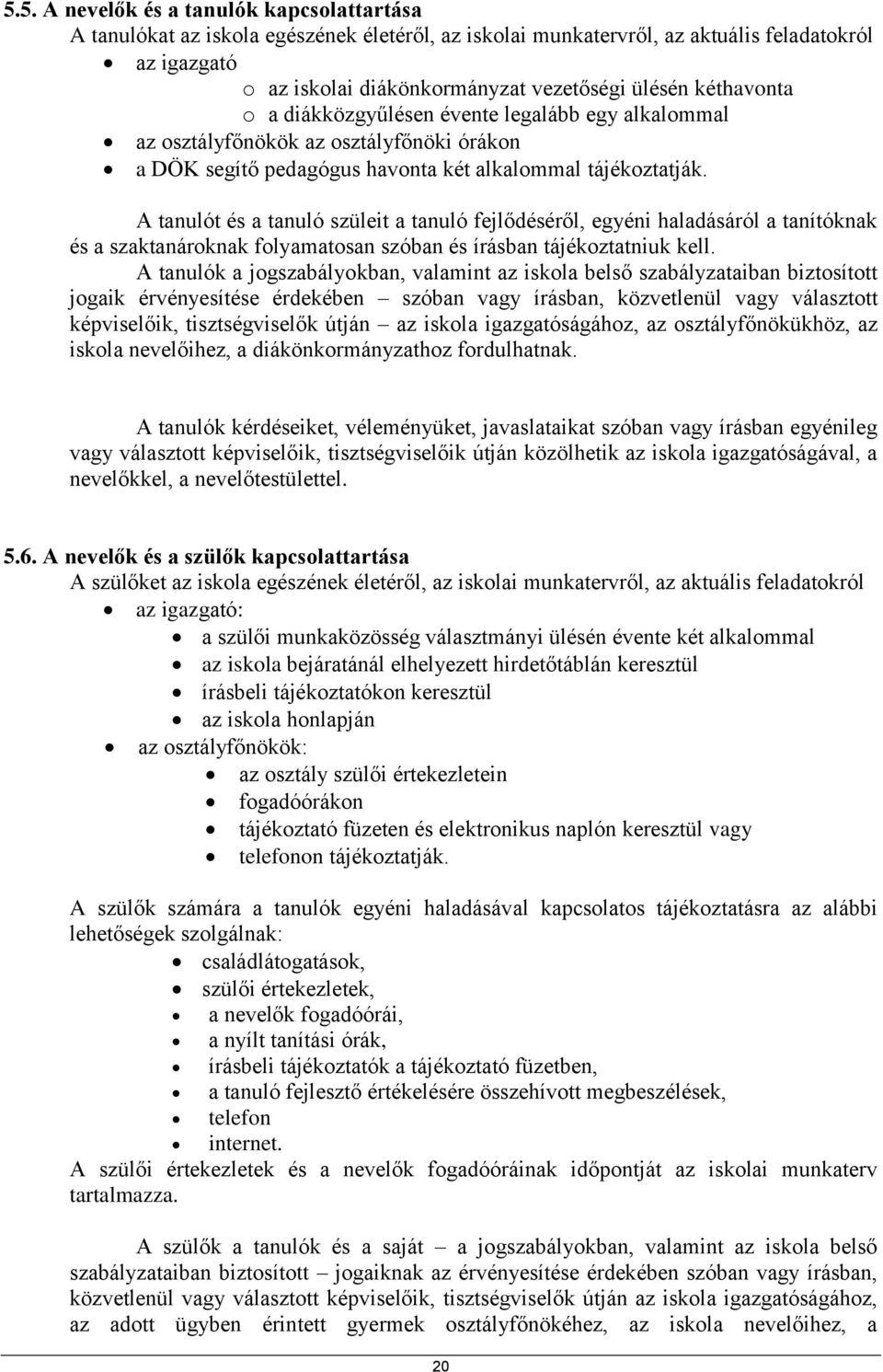 A tanulót és a tanuló szüleit a tanuló fejlődéséről, egyéni haladásáról a tanítóknak és a szaktanároknak folyamatosan szóban és írásban tájékoztatniuk kell.