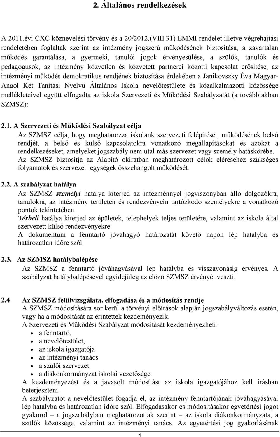 szülők, tanulók és pedagógusok, az intézmény közvetlen és közvetett partnerei közötti kapcsolat erősítése, az intézményi működés demokratikus rendjének biztosítása érdekében a Janikovszky Éva Magyar-