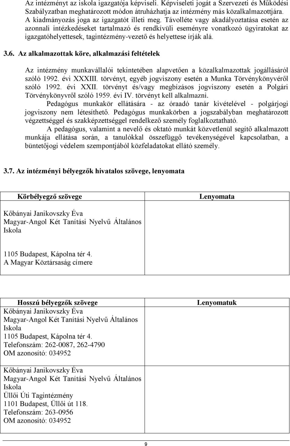 Távolléte vagy akadályoztatása esetén az azonnali intézkedéseket tartalmazó és rendkívüli eseményre vonatkozó ügyiratokat az igazgatóhelyettesek, tagintézmény-vezető és helyettese írják alá. 3.6.