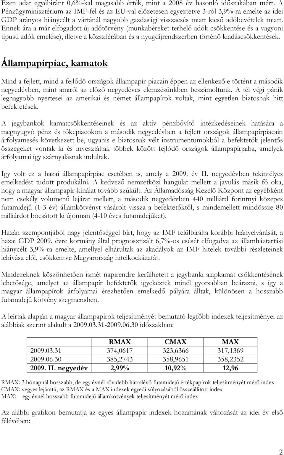 Ennek ára a már elfogadott új adótörvény (munkabéreket terhelő adók csökkentése és a vagyoni típusú adók emelése), illetve a közszférában és a nyugdíjrendszerben történő kiadáscsökkentések.