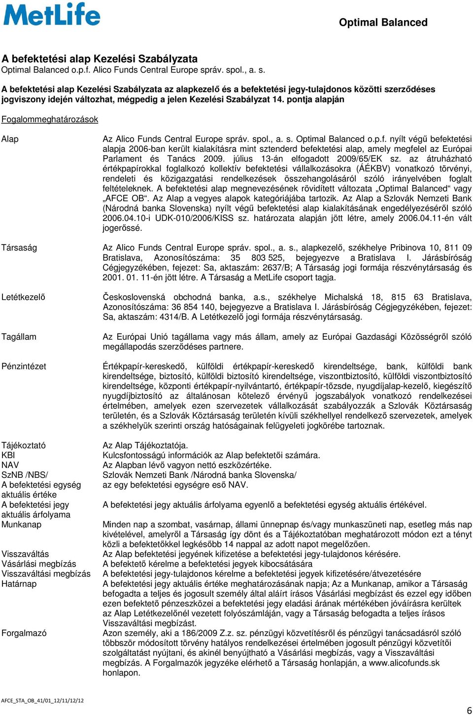 pontja alapján Fogalommeghatározások Alap Az Alico Funds Central Europe správ. spol., a. s. Optimal Balanced o.p.f.