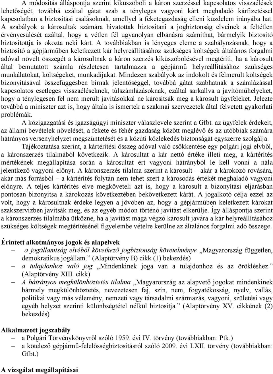 A szabályok a károsultak számára hivatottak biztosítani a jogbiztonság elveinek a feltétlen érvényesülését azáltal, hogy a vétlen fél ugyanolyan elbánásra számíthat, bármelyik biztosító biztosítottja